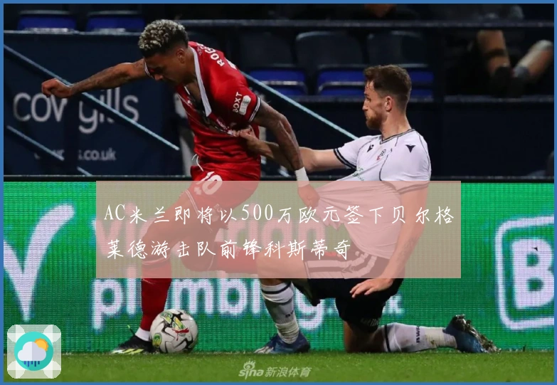 AC米兰即将以500万欧元签下贝尔格莱德游击队前锋科斯蒂奇